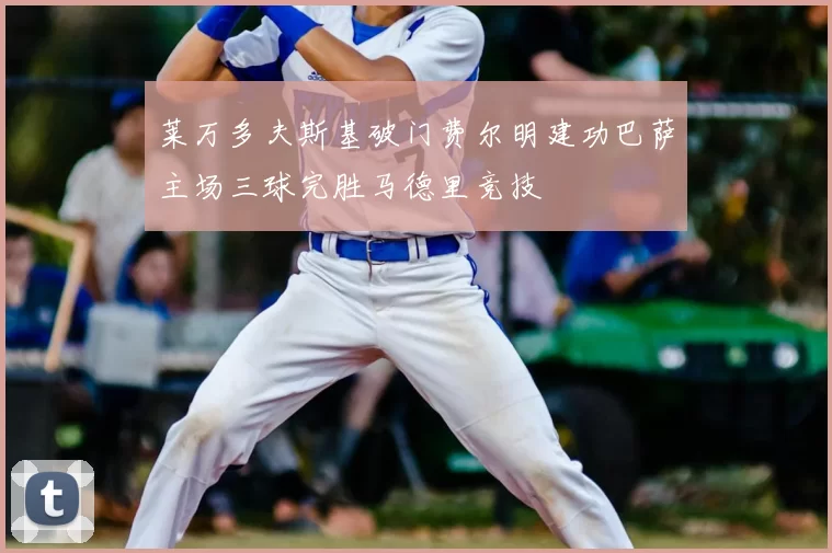 莱万多夫斯基破门费尔明建功巴萨主场三球完胜马德里竞技