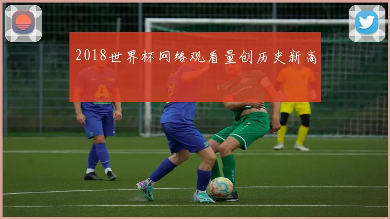 2018世界杯网络观看量创历史新高
