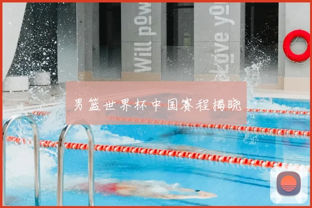 男篮世界杯中国赛程揭晓